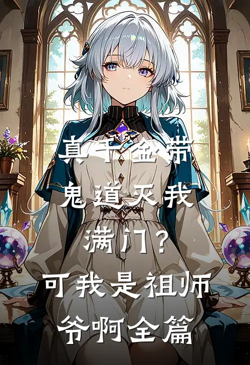 真千金带鬼道灭我满门？可我是祖师爷啊全篇