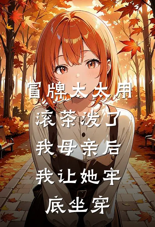 冒牌太太用滚茶泼了我母亲后，我让她牢底坐穿