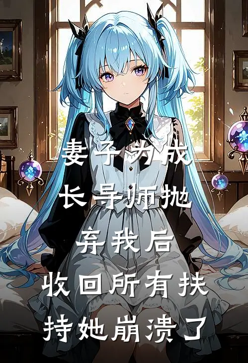 妻子为成长导师抛弃我后，收回所有扶持她崩溃了