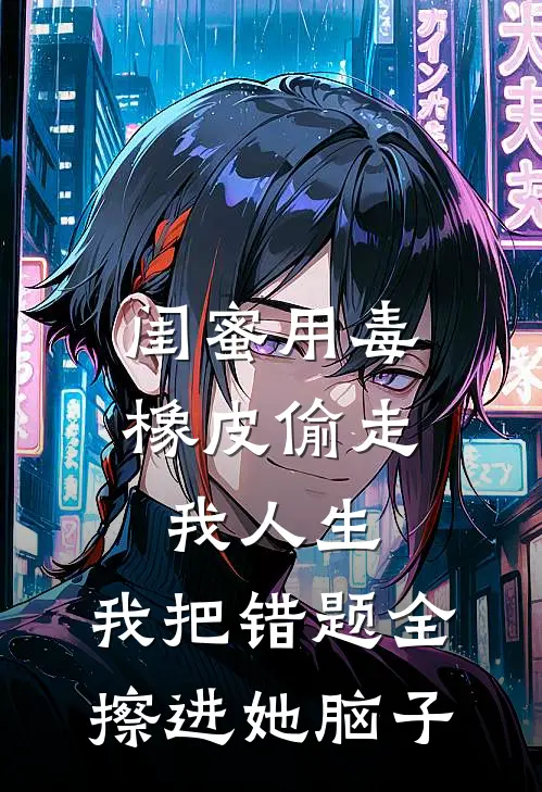 闺蜜用毒橡皮偷走我人生，我把错题全擦进她脑子