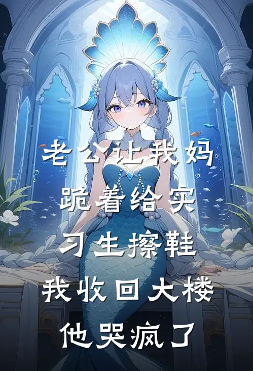 老公让我妈跪着给实习生擦鞋，我收回大楼他哭疯了