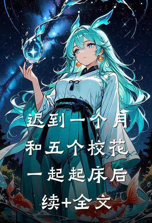 迟到一个月，和五个校花一起起床后续+全文