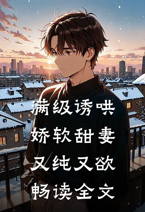 满级诱哄：娇软甜妻又纯又欲畅读全文