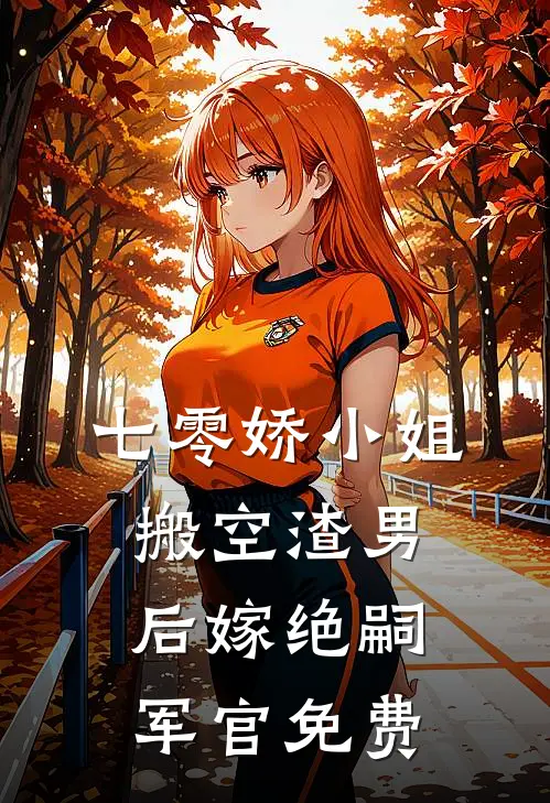 七零娇小姐搬空渣男后嫁绝嗣军官免费