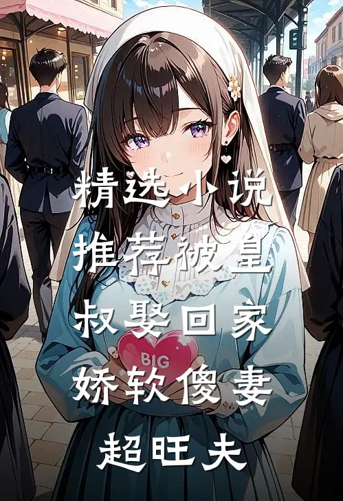 精选小说推荐被皇叔娶回家，娇软傻妻超旺夫