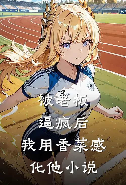 被老板逼疯后，我用香菜感化他小说
