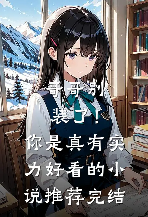 哥哥别装了!你是真有实力好看的推荐完结文
