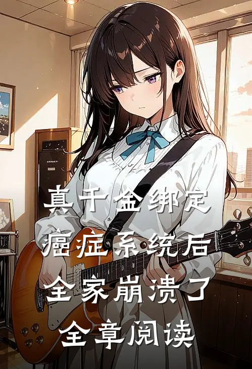 真千金绑定癌症系统后，全家崩溃了全章阅读