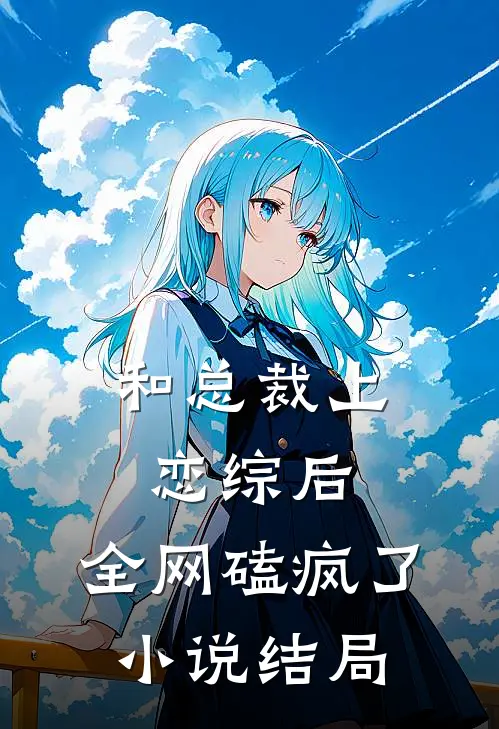 和总裁上恋综后，全网磕疯了小说结局
