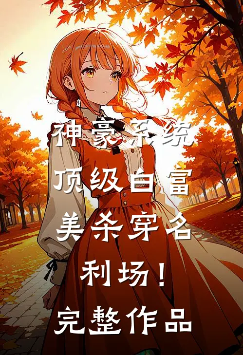 神豪系统：顶级白富美杀穿名利场！完整作品