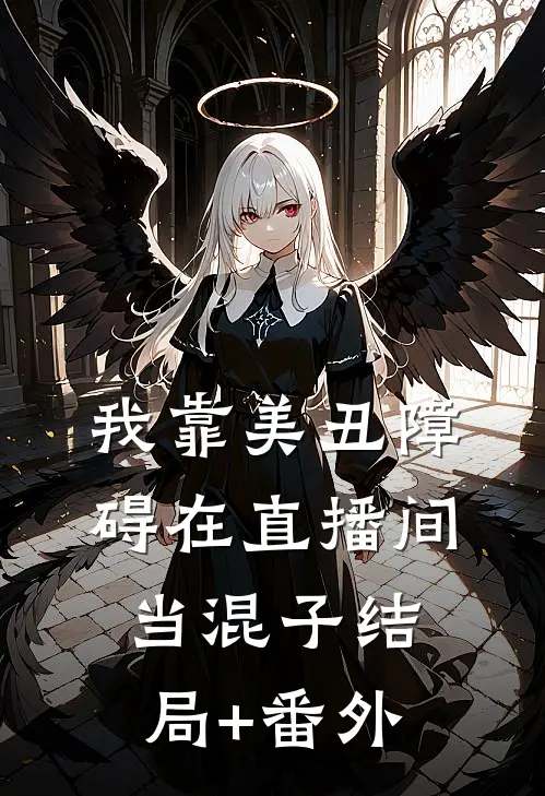 我靠美丑障碍在直播间当混子结局+番外