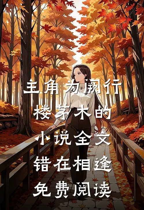 主角为阙行楼茅木的小说全文错在相逢免费阅读