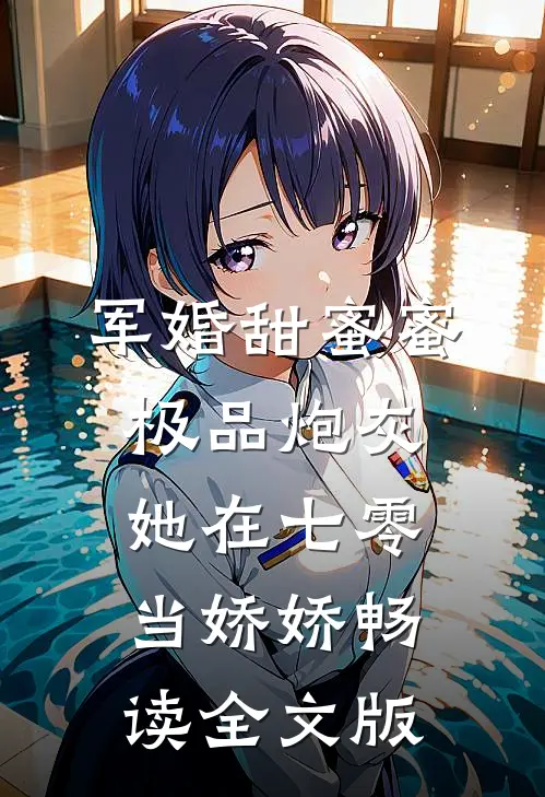 军婚甜蜜蜜：极品炮灰她在七零当娇娇畅读全文版