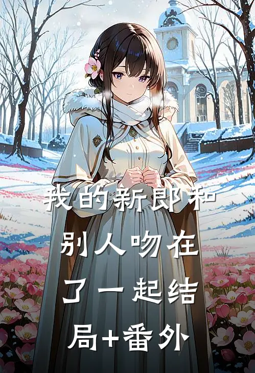 我的新郎和别人吻在了一起结局+番外