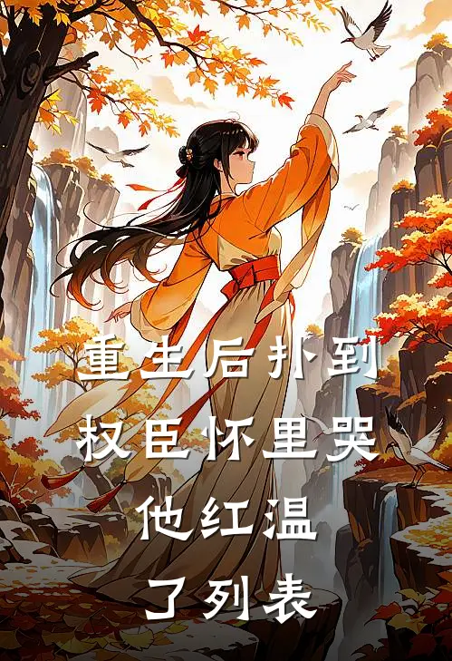 重生后扑到权臣怀里哭，他红温了列表