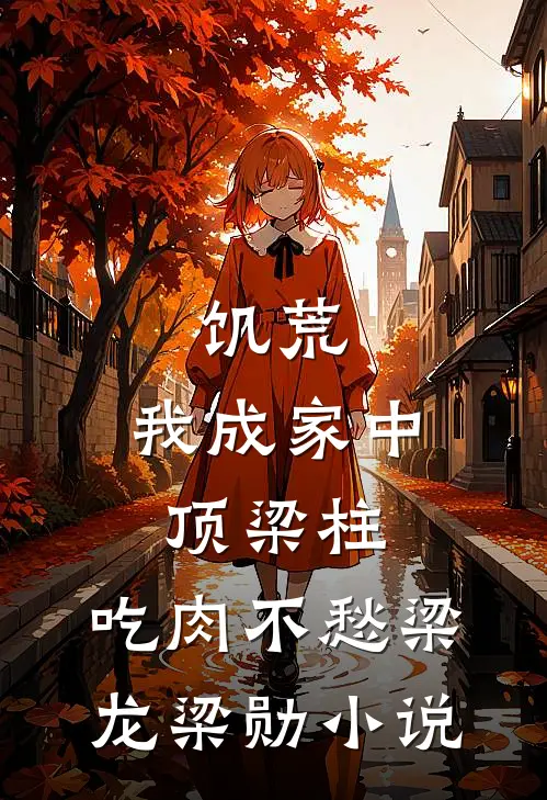 饥荒：我成家中顶梁柱，吃肉不愁梁龙梁勋小说