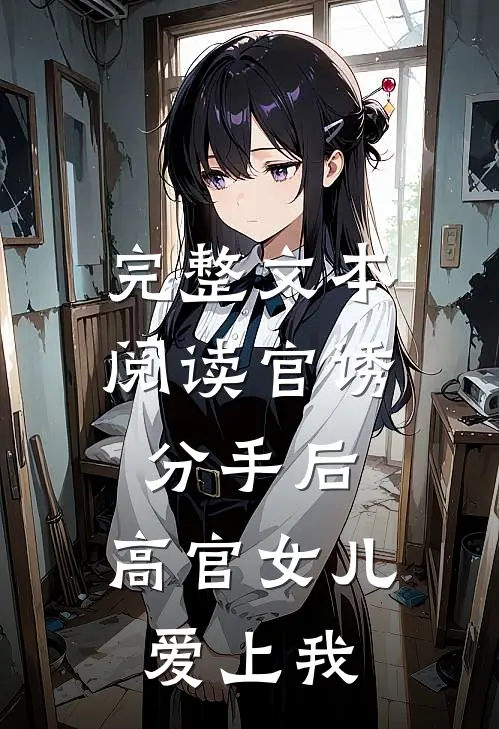 完整文本阅读官诱：分手后，高官女儿爱上我