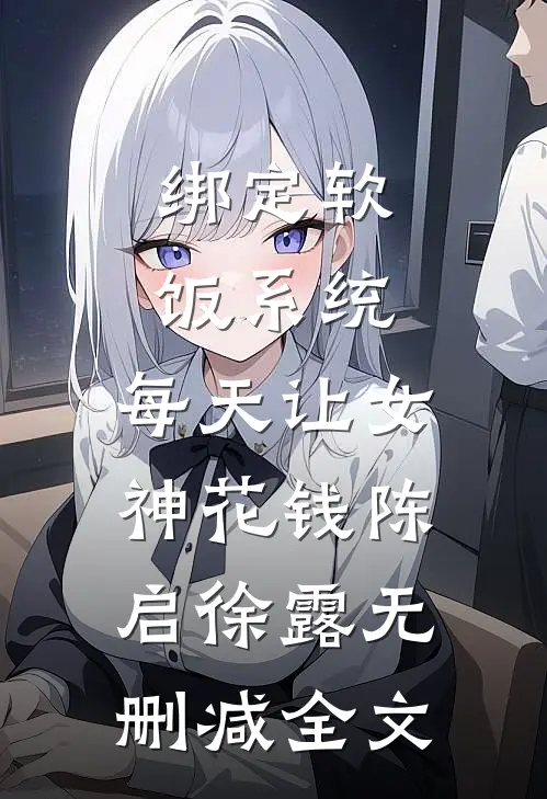 绑定软饭系统，每天让女神花钱陈启徐露无删减全文