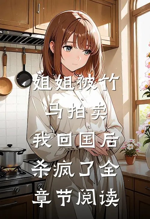 姐姐被竹马拍卖，我回国后杀疯了全章节阅读