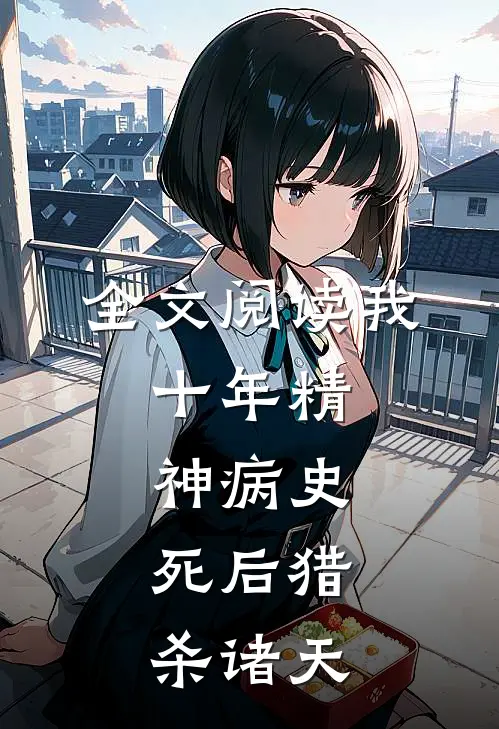 全文阅读我，十年精神病史，死后猎杀诸天