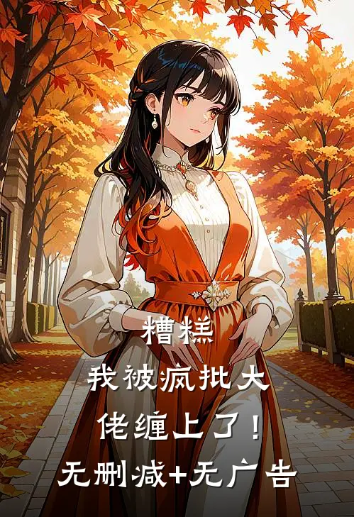 糟糕，我被疯批大佬缠上了！无删减+无广告