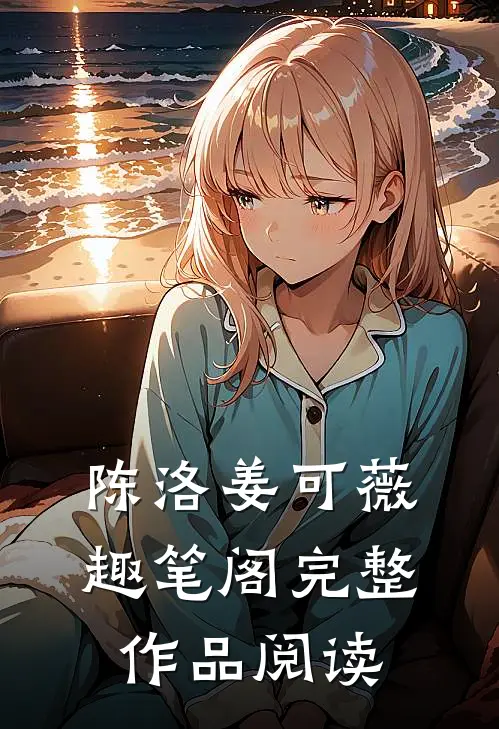 陈洛姜可薇趣笔阁完整作品阅读