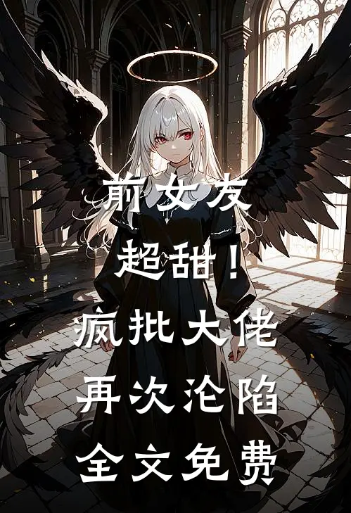 前女友超甜！疯批大佬再次沦陷全文免费
