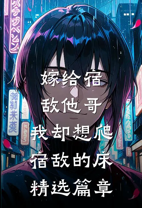 嫁给宿敌他哥，我却想爬宿敌的床精选篇章