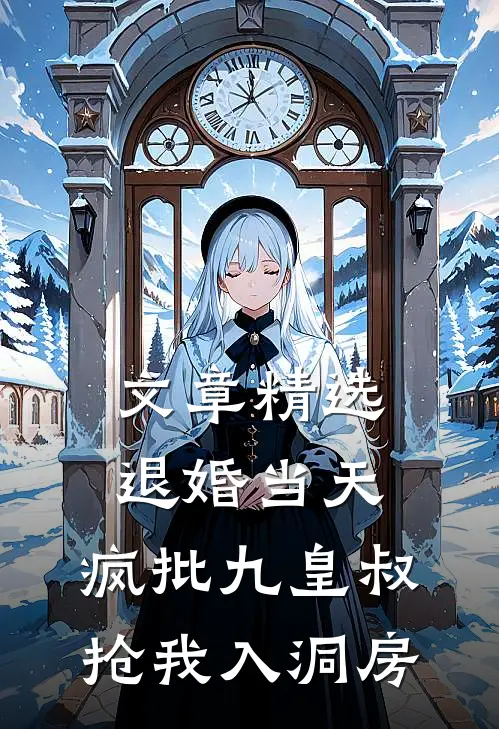文章精选退婚当天，疯批九皇叔抢我入洞房