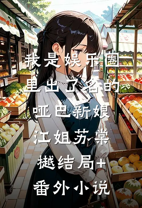 我是娱乐圈里出了名的哑巴新娘。江姐苏棠樾结局+番外小说