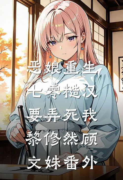 恶娘重生：七零糙汉要弄死我黎修然顾文姝番外