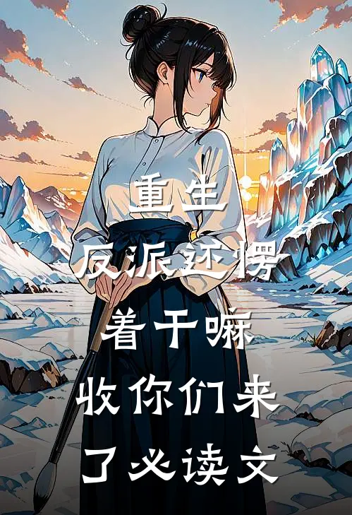重生：反派还愣着干嘛，收你们来了必读文