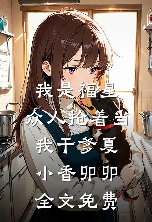 我是福星，众人抢着当我干爹夏小香卯卯全文免费