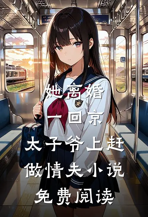 她离婚一回京，太子爷上赶做情夫小说免费阅读