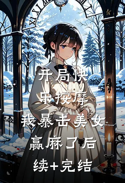 开局快乐按摩，我暴击美女赢麻了后续+完结