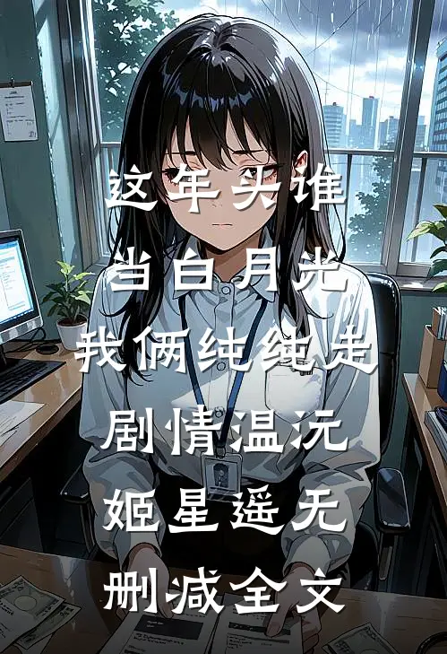 这年头谁当白月光，我俩纯纯走剧情温沅姬星遥无删减全文