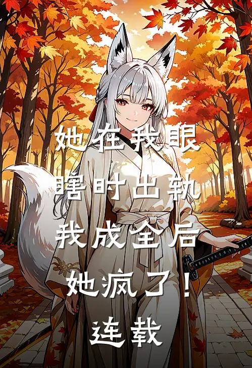 她在我眼瞎时出轨,我成全后她疯了!连载漫画