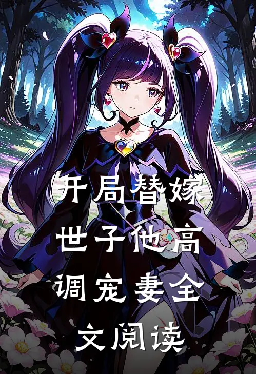 开局替嫁,世子他高调宠妻全文阅读免费