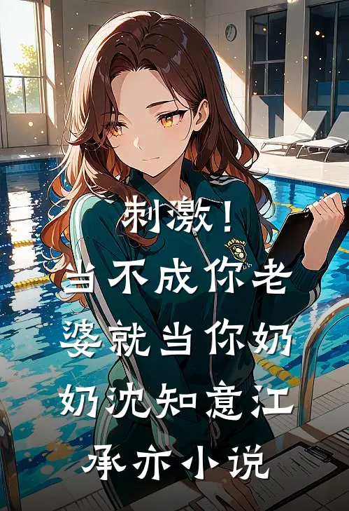刺激！当不成你老婆就当你奶奶沈知意江承亦小说