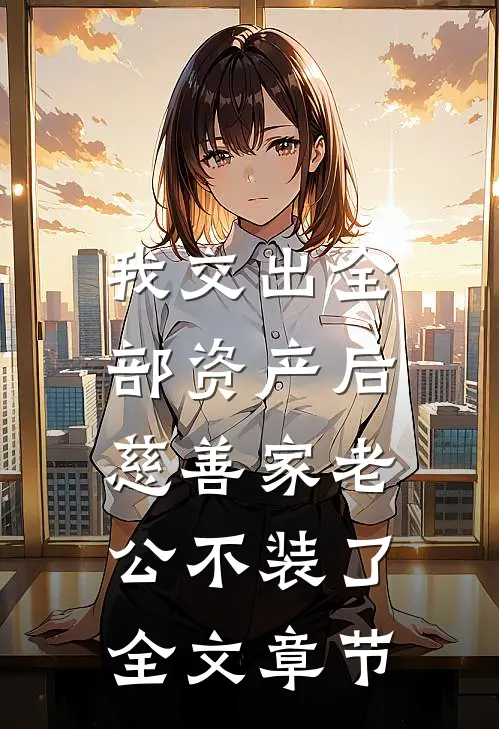 我交出全部资产后，慈善家老公不装了全文章节