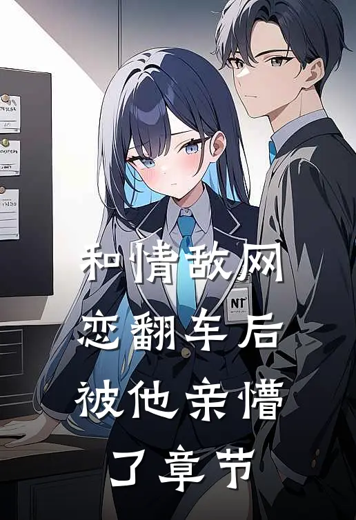 和情敌网恋翻车后，被他亲懵了章节