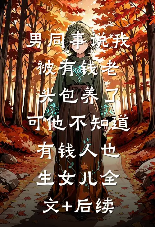 男同事说我被有钱老头包养了，可他不知道有钱人也生女儿全文+后续