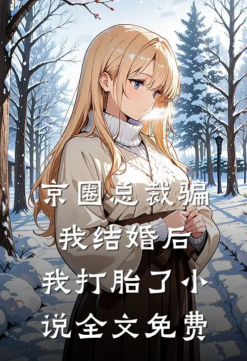 京圈总裁骗我结婚后，我打胎了小说全文免费