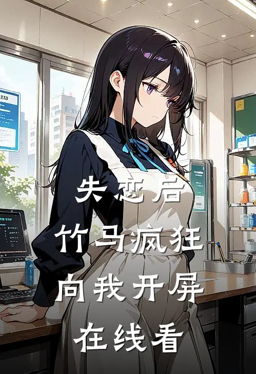 失恋后，竹马疯狂向我开屏在线看