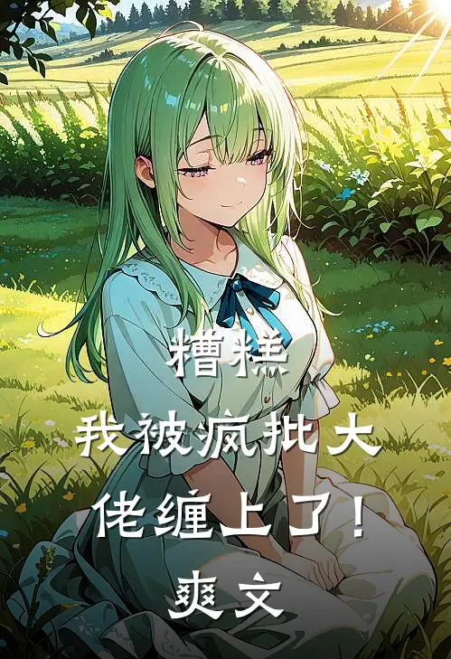糟糕，我被疯批大佬缠上了！爽文