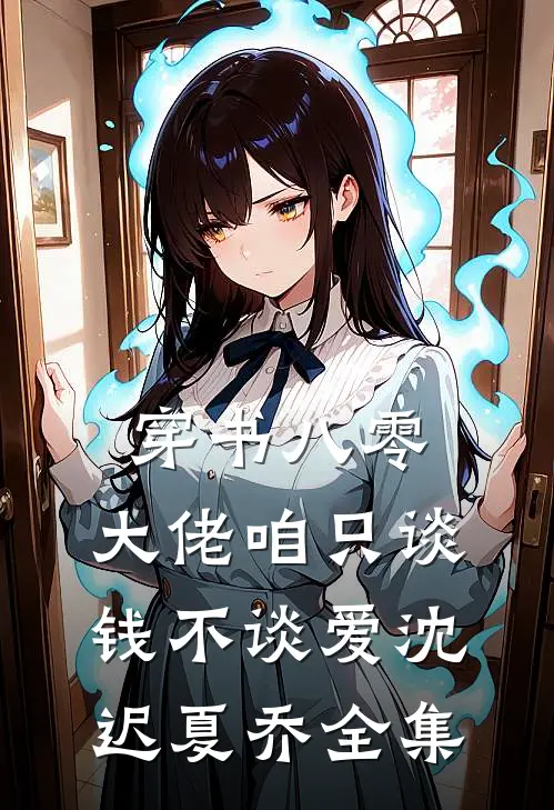 穿书八零，大佬咱只谈钱不谈爱沈迟夏乔全集