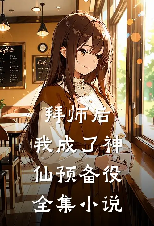 拜师后，我成了神仙预备役全集小说