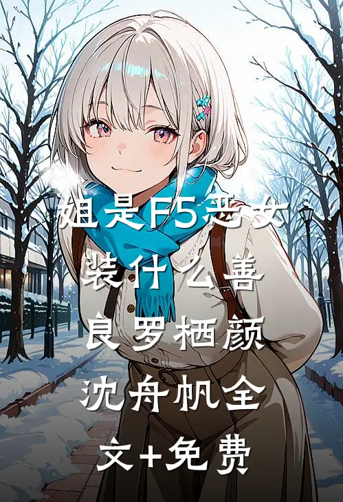 姐是F5恶女，装什么善良罗栖颜沈舟帆全文+免费
