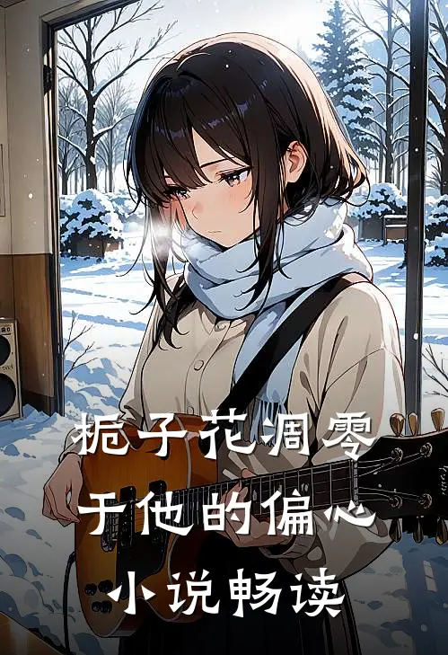栀子花凋零于他的偏心小说畅读