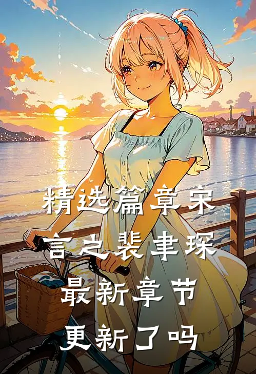 精选篇章宋言之裴聿琛最新章节更新了吗